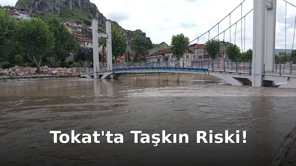 Tokat Valiliği'nden Yoğun Yağış ve Taşkın Uyarısı
